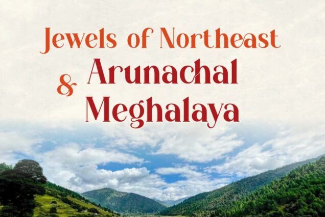 Jewels of northeast Arunachal & Meghalaya